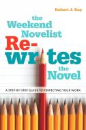 The Weekend Novelist Rewrites the Novel: A Step-By-Step Guide to Perfecting Your Work di Robert J. Ray edito da WATSON GUPTILL PUBN