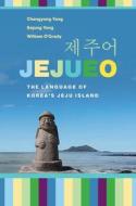 Jejueo: The Language of Korea's Jeju Island di Changyong Yang, William O'Grady, Sejung Yang edito da UNIV OF HAWAII PR