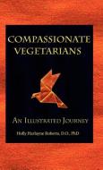 Compassionate Vegetarians, An Illustrated Journey di Holly Harlayne Roberts edito da Anjeli Press