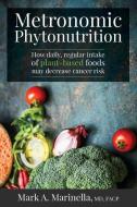 Metronomic Phytonutrition: How daily, regular intake of plant-based foods may decrease cancer risk di Mark a. Marinella MD edito da LIGHTNING SOURCE INC