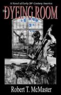 The Dyeing Room di Robert T. McMaster edito da Unquomonk Press