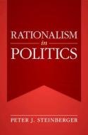 Rationalism In Politics di Peter J. Steinberger edito da Cambridge University Press