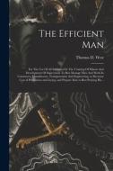 THE EFFICIENT MAN: FOR THE USE OF ALL IN di THOMAS D. THO WEST edito da LIGHTNING SOURCE UK LTD