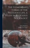 The Elementary Forms of the Religious Life, a Study in Religious Sociology di Emile Durkheim, Joseph Ward Swain edito da LEGARE STREET PR