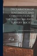 Declaration of Sentiments and Constitution of the American Anti-Slavery Society di American Anti-Slavery Society edito da LEGARE STREET PR