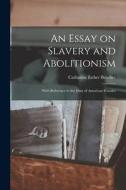 An Essay on Slavery and Abolitionism: With Reference to the Duty of American Females di Catharine Esther Beecher edito da LEGARE STREET PR