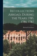 Recollections Abroad, During the Years 1785, 1786, 1787 di Richard Colt Hoare edito da LEGARE STREET PR