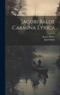 Jacobi Balde Carmina Lyrica di Jakob Balde, Benno Müller edito da LEGARE STREET PR