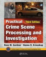 Practical Crime Scene Processing And Investigation, Third Edition di Ross M. Gardner, Donna Krouskup edito da Taylor & Francis Ltd