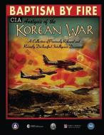 Baptism by Fire: CIA Analysis of the Korean War di Central Intelligence Agency edito da INDEPENDENTLY PUBLISHED