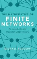 The Mathematics Of Finite Networks di Michael Rudolph edito da Cambridge University Press