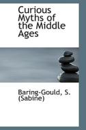 Curious Myths Of The Middle Ages di Baring-Gould  Sabine edito da Bibliolife