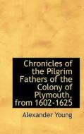 Chronicles Of The Pilgrim Fathers Of The Colony Of Plymouth, From 1602-1625 di Alexander Young edito da Bibliolife