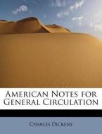American Notes for General Circulation di Charles Dickens edito da BiblioLife