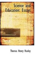 Science And Education. Essays di Thomas Henry Huxley edito da Bibliolife