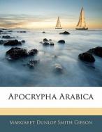 Apocrypha Arabica di Margaret Dunlop Smith Gibson edito da Bibliolife, Llc