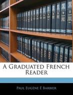 A Graduated French Reader di Paul Eugne Barbier edito da Nabu Press