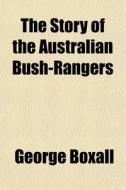 The Story Of The Australian Bush-rangers di George Boxall edito da General Books
