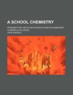 A School Chemistry; Intended For Use In High Schools And In Elementary Classes In Colleges di John Waddell edito da General Books Llc