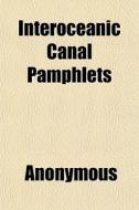 Interoceanic Canal Pamphlets di Anonymous edito da General Books