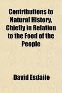 Contributions To Natural History, Chiefl di David Esdaile edito da General Books