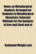 Notes On Metallurgical Analysis, Arrange di Nathaniel Wright Lord edito da General Books