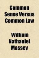 Common Sense Versus Common Law di William Nathaniel Massey edito da General Books