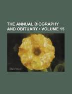 The Annual Biography And Obituary (volume 15) di Books Group edito da General Books Llc