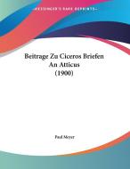 Beitrage Zu Ciceros Briefen an Atticus (1900) di Paul Meyer edito da Kessinger Publishing