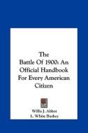 The Battle of 1900: An Official Handbook for Every American Citizen di Willis J. Abbot, L. White Busbey, Oliver Stewart edito da Kessinger Publishing
