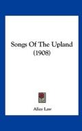 Songs of the Upland (1908) di Alice Law edito da Kessinger Publishing