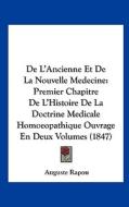 de L'Ancienne Et de La Nouvelle Medecine: Premier Chapitre de L'Histoire de La Doctrine Medicale Homoeopathique Ouvrage En Deux Volumes (1847) di Auguste Rapou edito da Kessinger Publishing