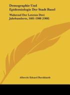 Demographie Und Epidemiologie Der Stadt Basel: Wahrend Der Letzten Drei Jahrhunderte, 1601-1900 (1908) di Albrecht Eduard Burckhardt edito da Kessinger Publishing