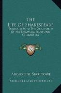 The Life of Shakespeare: Enquiries Into the Originality of His Dramatic Plots and Characters di Augustine Skottowe edito da Kessinger Publishing