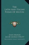 The Latin and Italian Poems of Milton di John Milton edito da Kessinger Publishing