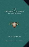 The Indian Gallows: And Other Poems di W. H. Rhodes edito da Kessinger Publishing