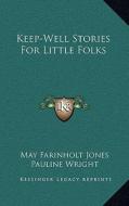 Keep-Well Stories for Little Folks di May Farinholt Jones edito da Kessinger Publishing
