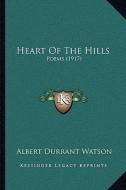 Heart of the Hills: Poems (1917) di Albert Durrant Watson edito da Kessinger Publishing