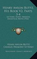 Henry Anson Buttz, His Book V2, Parts 3-4: Lectures, Essays, Sermons, Exegetical Notes (1922) di Henry Anson Buttz edito da Kessinger Publishing