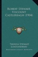 Robert Stewart, Viscount Castlereagh (1904) di Theresa Stewart Londonderry edito da Kessinger Publishing