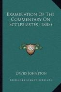 Examination of the Commentary on Ecclesiastes (1885) di David Johnston edito da Kessinger Publishing