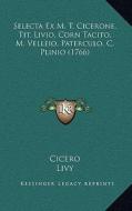Selecta Ex M. T. Cicerone, Tit. Livio, Corn Tacito, M. Velleio, Paterculo, C. Plinio (1766) di Cicero, Livy, Tacitus edito da Kessinger Publishing