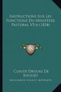 Instructions Sur Les Fonctions Du Ministere Pastoral V5-6 (1834) di Claude Drouas De Boussey edito da Kessinger Publishing