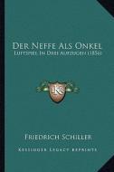 Der Neffe ALS Onkel: Luftspiel in Drei Aufzugen (1856) di Friedrich Schiller edito da Kessinger Publishing