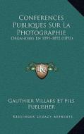 Conferences Publiques Sur La Photographie: Organisees En 1891-1892 (1893) di Gauthier Villars Et Fils Publisher edito da Kessinger Publishing