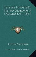 Lettere Inedite Di Pietro Giordani a Lazzaro Papi (1851) di Pietro Giordani edito da Kessinger Publishing