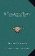 Il Torquato Tasso: Canti Dodici (1858) di Jacopo Cabianca edito da Kessinger Publishing