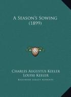 A Season's Sowing (1899) a Season's Sowing (1899) di Charles Augustus Keeler edito da Kessinger Publishing