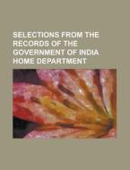 Selections from the Records of the Government of India Home Department di Anonymous edito da Rarebooksclub.com