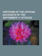 Criticism Of The Official Accounts Of The September 11 Attacks di Source Wikipedia edito da University-press.org